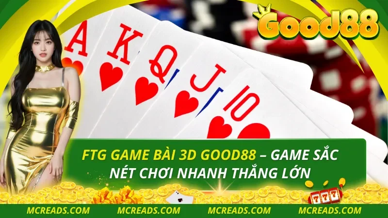 FTG Game Bài 3D Good88 – Game Sắc Nét Chơi Nhanh Thắng Lớn