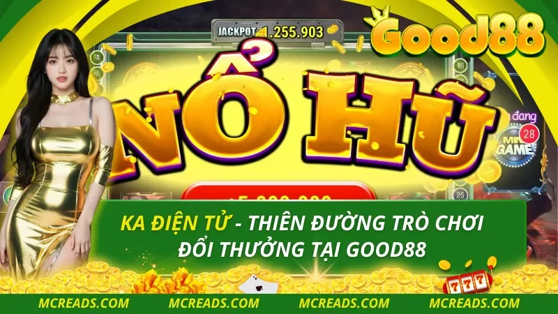 KA Điện Tử – Thiên Đường Trò Chơi Đổi Thưởng Tại Good88