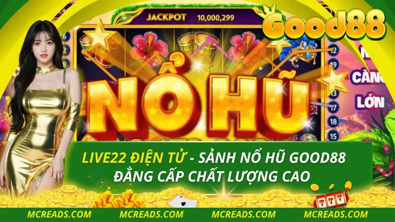 Live22 Điện Tử – Sảnh Nổ Hũ Good88 Đẳng Cấp Chất Lượng Cao