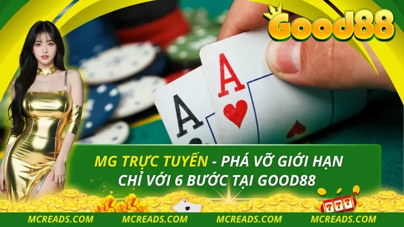 MG Trực Tuyến – Phá Vỡ Giới Hạn Chỉ Với 6 Bước Tại Good88