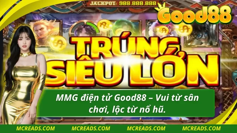 MMG điện tử Good88 – Nơi nổ hũ không giới hạn, chiến thắng lớn ngay hôm nay