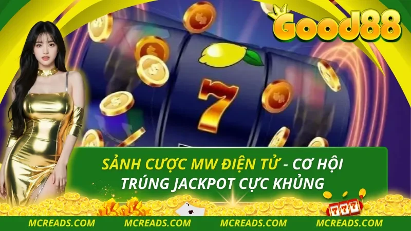 Sảnh Cược MW Điện Tử – Cơ Hội Trúng Jackpot Cực Khủng