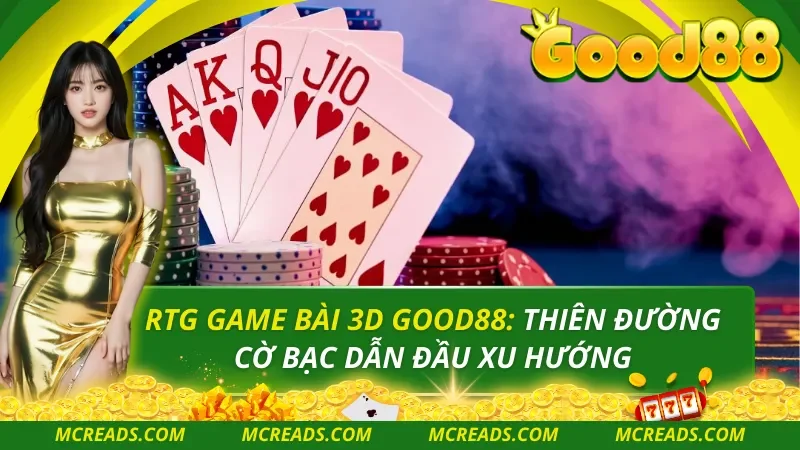 RTG Game Bài 3D Good88: Thiên Đường Cờ Bạc Dẫn Đầu Xu Hướng
