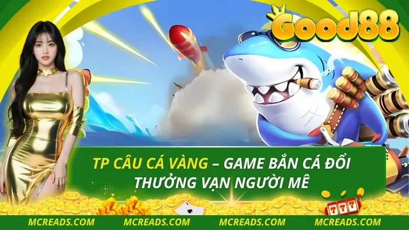 TP Câu Cá Vàng – Game Bắn Cá Đổi Thưởng Vạn Người Mê