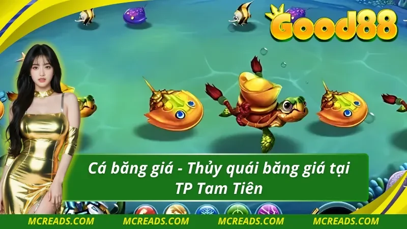 Hạ gục thủy quái tại TP Tam Tiên bắn cá Good88