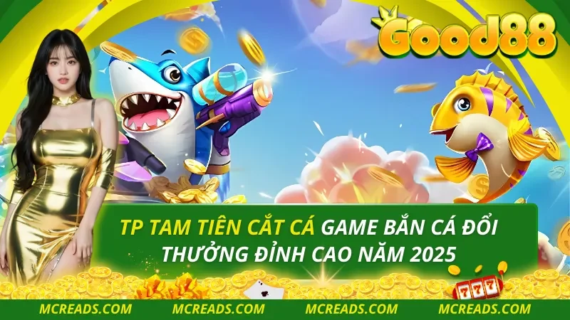 TP Tam Tiên Cắt Cá Game Bắn Cá Đổi Thưởng Đỉnh Cao Năm 2025