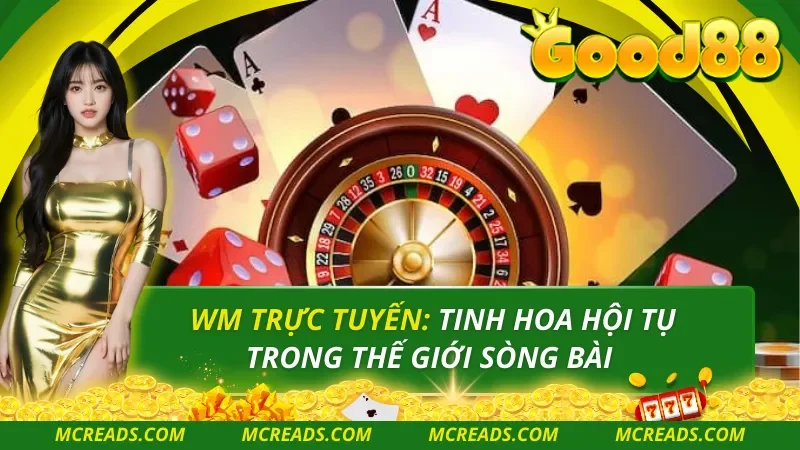 WM Trực Tuyến: Tinh Hoa Hội Tụ Trong Thế Giới Sòng Bài